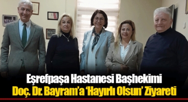 Eşrefpaşa Hastanesi Başhekimi Doç. Dr. Bayram’a ‘Hayırlı Olsun’ Ziyareti