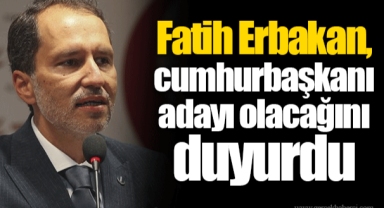 Fatih Erbakan, cumhurbaşkanı adayı olacağını duyurdu