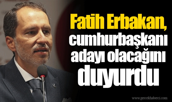 Fatih Erbakan, cumhurbaşkanı adayı olacağını duyurdu