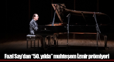 Fazıl Say’dan “50. yılda” muhteşem İzmir prömiyeri