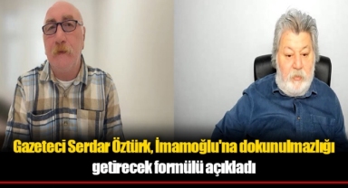 Gazeteci Serdar Öztürk, İmamoğlu'na dokunulmazlığı getirecek formülü açıkladı