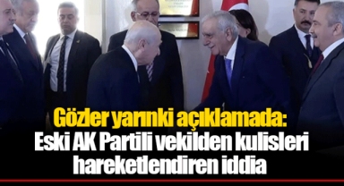 Gözler yarınki açıklamada: Eski AK Partili vekilden kulisleri hareketlendiren iddia