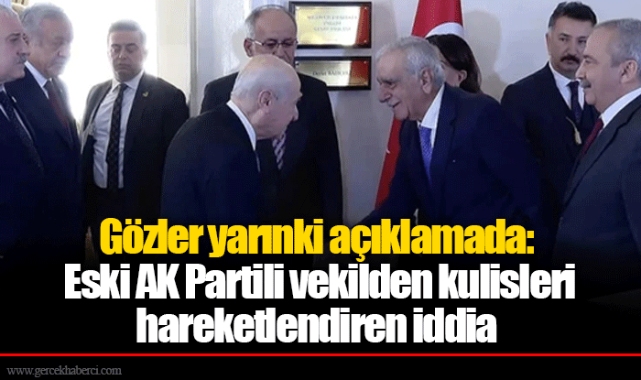 Gözler yarınki açıklamada: Eski AK Partili vekilden kulisleri hareketlendiren iddia