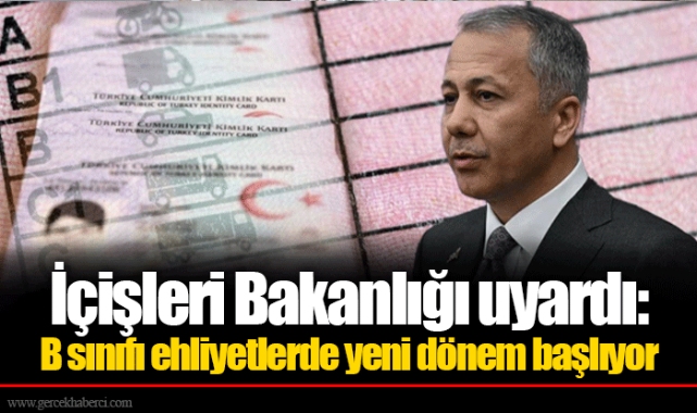 İçişleri Bakanlığı uyardı: B sınıfı ehliyetlerde yeni dönem başlıyor