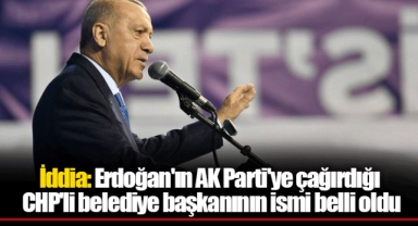 İddia: Erdoğan'ın AK Parti'ye çağırdığı CHP'li belediye başkanının ismi belli oldu