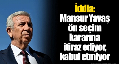 İddia: Mansur Yavaş ön seçim kararına itiraz ediyor, kabul etmiyor