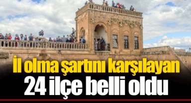 İl olma şartını karşılayan 24 ilçe belli oldu