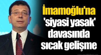 İmamoğlu'na 'siyasi yasak' davasında sıcak gelişme
