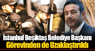 İstanbul Beşiktaş Belediye Başkanı Görevinden de Uzaklaştırıldı