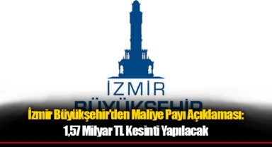 İzmir Büyükşehir'den Maliye Payı Açıklaması: 1,57 Milyar TL Kesinti Yapılacak