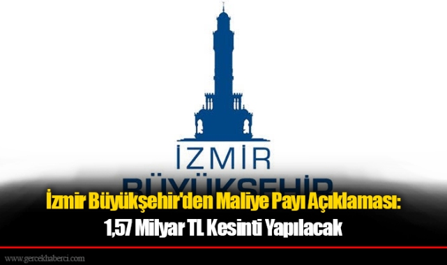 İzmir Büyükşehir'den Maliye Payı Açıklaması: 1,57 Milyar TL Kesinti Yapılacak