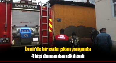 İzmir'de bir evde çıkan yangında 4 kişi dumandan etkilendi