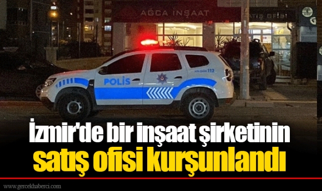 İzmir'de bir inşaat şirketinin satış ofisi kurşunlandı