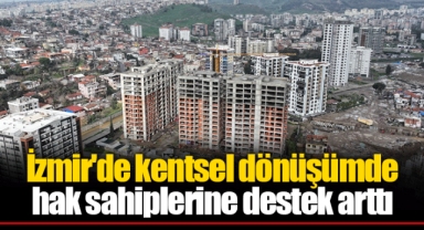 İzmir'de kentsel dönüşümde hak sahiplerine destek arttı