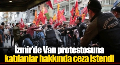 İzmir’de Van protestosuna katılanlar hakkında ceza istendi