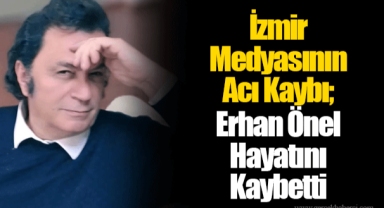 İzmir Medyasının Acı Kaybı; Erhan Önel Hayatını Kaybetti