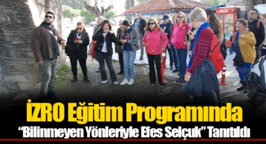 İZRO Eğitim Programında “Bilinmeyen Yönleriyle Efes Selçuk” Tanıtıldı