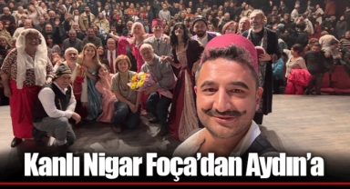 Kanlı Nigar Foça’dan Aydın’a