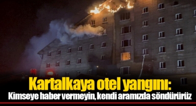 Kartalkaya otel yangını: Kimseye haber vermeyin, kendi aramızda söndürürüz