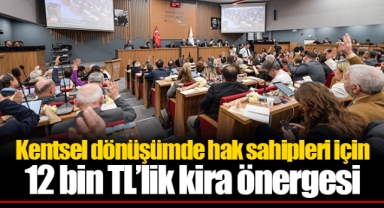 Kentsel dönüşümde hak sahipleri için 12 bin TL’lik kira önergesi