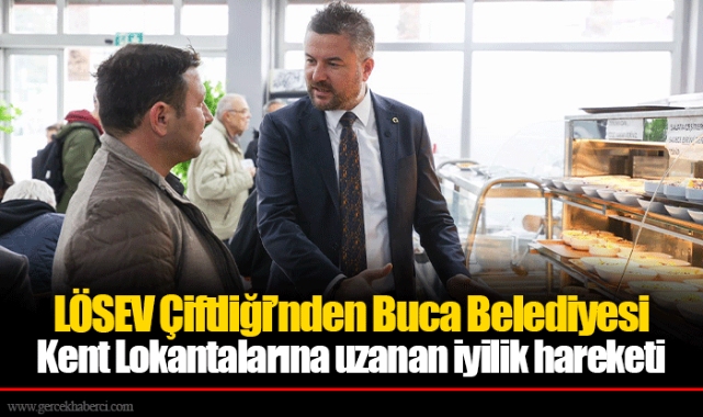 LÖSEV Çiftliği’nden Buca Belediyesi Kent Lokantalarına uzanan iyilik hareketi