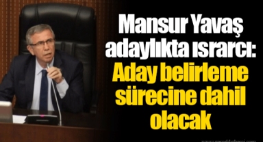 Mansur Yavaş adaylıkta ısrarcı: Aday belirleme sürecine dahil olacak