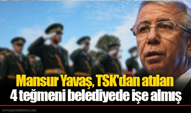 Mansur Yavaş, TSK'dan atılan 4 teğmeni belediyede işe almış
