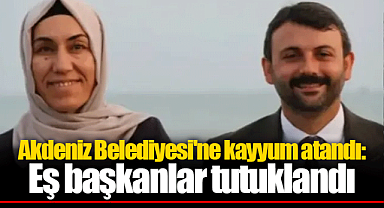 Akdeniz Belediyesi'ne kayyum atandı: Eş başkanlar tutuklandı