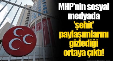 MHP'nin sosyal medyada 'şehit' paylaşımlarını gizlediği ortaya çıktı!