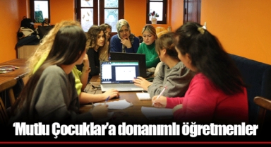 ‘Mutlu Çocuklar’a donanımlı öğretmenler