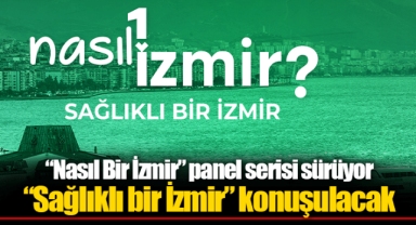 “Nasıl Bir İzmir” panel serisi sürüyor
