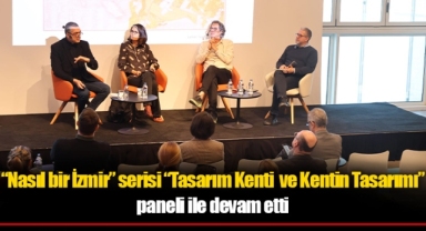 “Nasıl bir İzmir” serisi “Tasarım Kenti ve Kentin Tasarımı” paneli ile devam etti