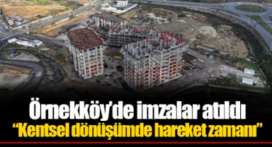 Örnekköy’de imzalar atıldı “Kentsel dönüşümde hareket zamanı”