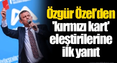 Özgür Özel’den 'kırmızı kart' eleştirilerine ilk yanıt
