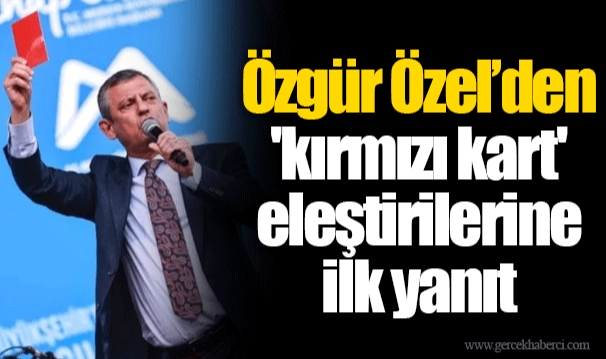 Özgür Özel’den 'kırmızı kart' eleştirilerine ilk yanıt