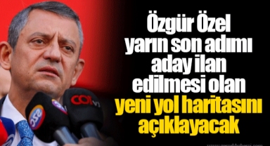 Özgür Özel yarın, son adımı aday ilan edilmesi olan yeni yol haritasını açıklayacak