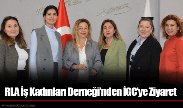 RLA İş Kadınları Derneği’nden İGC’ye Ziyaret