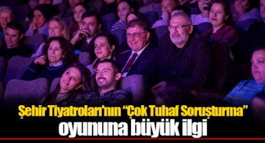 Şehir Tiyatroları'nın “Çok Tuhaf Soruşturma” oyununa büyük ilgi