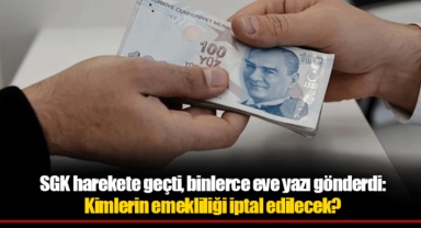 SGK harekete geçti, binlerce eve yazı gönderdi: Kimlerin emekliliği iptal edilecek?