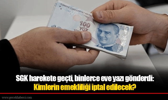 SGK harekete geçti, binlerce eve yazı gönderdi: Kimlerin emekliliği iptal edilecek?
