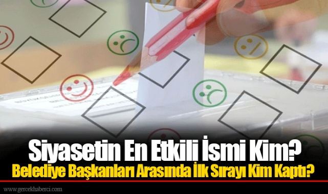 Siyasetin En Etkili İsmi Kim? Belediye Başkanları Arasında İlk Sırayı Kim Kaptı?
