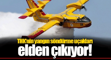 THK’nin yangın söndürme uçakları elden çıkıyor!