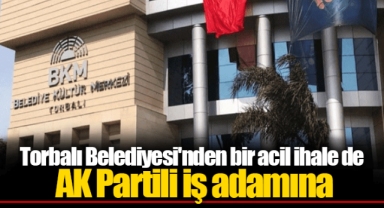 Torbalı Belediyesi'nden bir acil ihale de AK Partili iş adamına