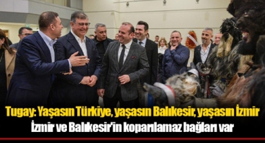 Tugay: Yaşasın Türkiye, yaşasın Balıkesir, yaşasın İzmir