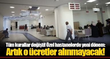 Tüm kurallar değişti! Özel hastanelerde yeni dönem: Artık o ücretler alınmayacak!