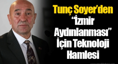Tunç Soyer’den “İzmir Aydınlanması” İçin Teknoloji Hamlesi