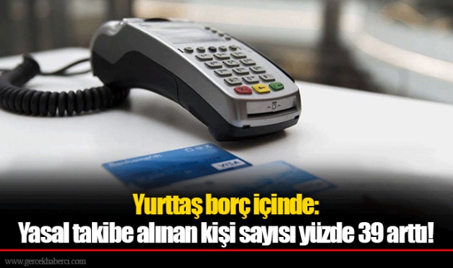 Yurttaş borç içinde: Yasal takibe alınan kişi sayısı yüzde 39 arttı!