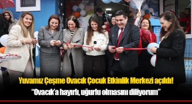 Yuvamız Çeşme Ovacık Çocuk Etkinlik Merkezi açıldı!