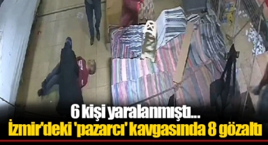 6 kişi yaralanmıştı... İzmir'deki 'pazarcı' kavgasında 8 gözaltı