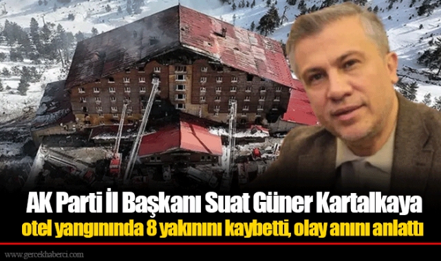 AK Parti İl Başkanı Suat Güner Kartalkaya otel yangınında 8 yakınını kaybetti, olay anını anlattı